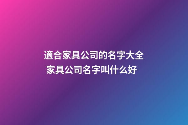 適合家具公司的名字大全 家具公司名字叫什么好-第1張-公司起名-玄機派